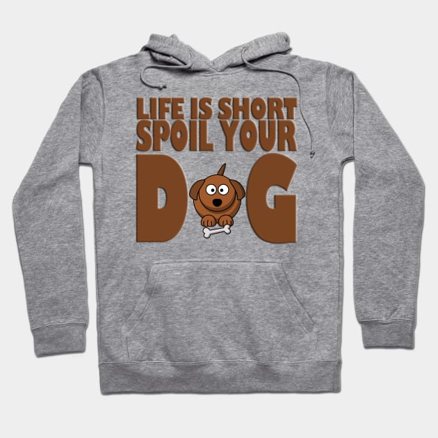 Life is Short Spoil Your Dog Hoodie by likbatonboot